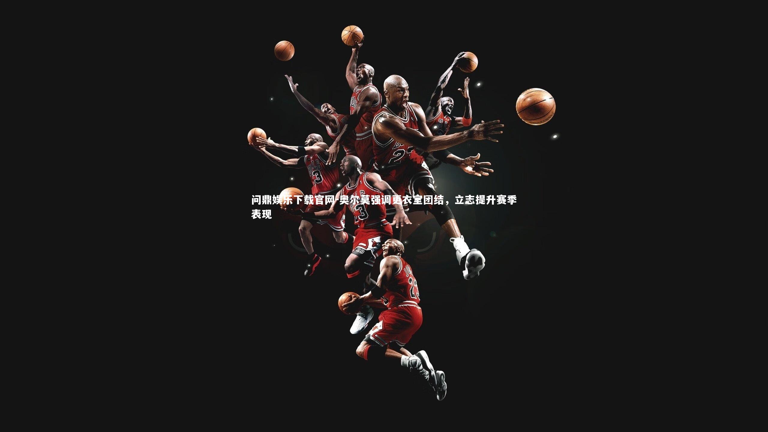 奥尔莫强调更衣室团结,立志提升赛季表现