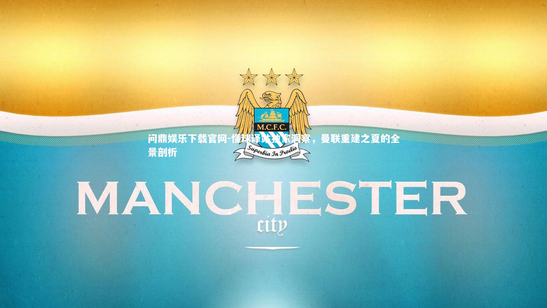 问鼎娱乐下载官网-懂球译站独家洞察，曼联重建之夏的全景剖析